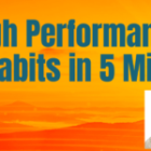 High Performance Habits – 25 Years in 5 Min